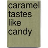 Caramel Tastes Like Candy door Lavida Morale