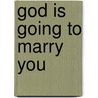 God Is Going To Marry You by S. Stephen Ph.D. Mogagabe