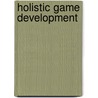 Holistic Game Development door Penny De Byl