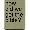 How Did We Get The Bible? door Tracy M. Sumner