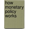 How Monetary Policy Works by Unknown