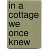 In A Cottage We Once Knew door Robyn Tocker