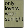 Only Lovers Wear Sunlight door Nick Viggiano