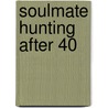 Soulmate Hunting After 40 door Marcia Gage
