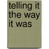 Telling It The Way It Was