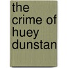 The Crime Of Huey Dunstan door James McNeish