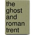 The Ghost and Roman Trent