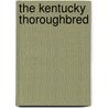The Kentucky Thoroughbred by Kent Hollingsworth