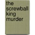 The Screwball King Murder