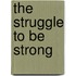 The Struggle To Be Strong