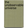 The Unobservable Universe by Scott M. Tyson