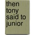 Then Tony  Said to Junior