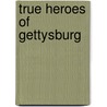 True Heroes Of Gettysburg door John Hinman