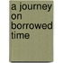 A Journey On Borrowed Time