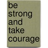 Be Strong and Take Courage by R.E. Taylor