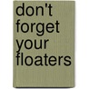 Don't Forget Your Floaters by K.B. Trehan