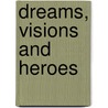 Dreams, Visions and Heroes door Carolyn Smith Phillips