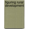 Figuring Rural Development door Marieke Hobbes