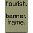Flourish.  Banner.  Frame.