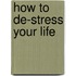 How To De-Stress Your Life