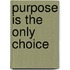 Purpose is the Only Choice