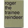 Roger The Trainee Reindeer door H. Tomlinson