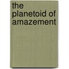 The Planetoid Of Amazement by Mel Gilden