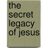 The Secret Legacy Of Jesus by Jeffrey J. B]tz