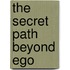 The Secret Path Beyond Ego
