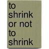 To Shrink Or Not To Shrink door Christopher D. Corcos