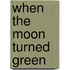 When the Moon Turned Green