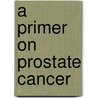 A Primer On Prostate Cancer door Stephen B. Strum