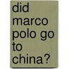 Did Marco Polo Go To China? by Frances Wood