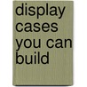 Display Cases You Can Build by Danny Proulx
