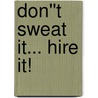 Don''t Sweat it... Hire It! door Phil Schmidt