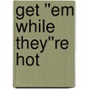 Get ''em While They''re Hot by Tony Zeiss