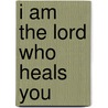 I Am the Lord Who Heals You by Scott Morris