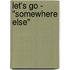 Let's Go - "Somewhere Else"