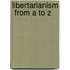 Libertarianism  from A to Z