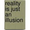 Reality Is Just an Illusion door Tim Scapillato