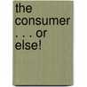 The Consumer . . . or Else! door Erdener Kaynak