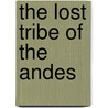 The Lost Tribe Of The Andes door Jane Genende