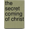 The Secret Coming Of Christ by Kim Michaels