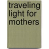 Traveling Light for Mothers door Max Luccado