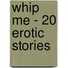 Whip Me - 20 Erotic Stories door Cathryn Cooper