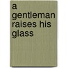 A Gentleman Raises His Glass by John Bridges