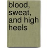 Blood, Sweat, And High Heels door Darnella Ford