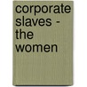 Corporate Slaves - The Women by Constance Pennington Smythe