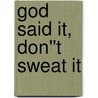God Said It, Don''t Sweat It by Neil Clark Warren