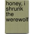 Honey, I Shrunk the Werewolf